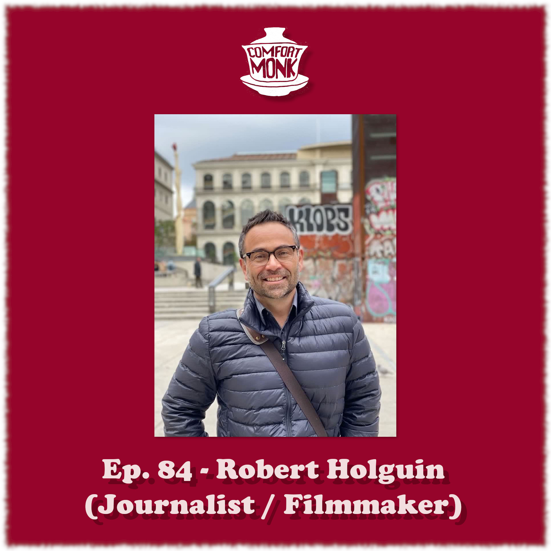 Ep. 84 – Robert Holguin (Journalist / Filmmaker)